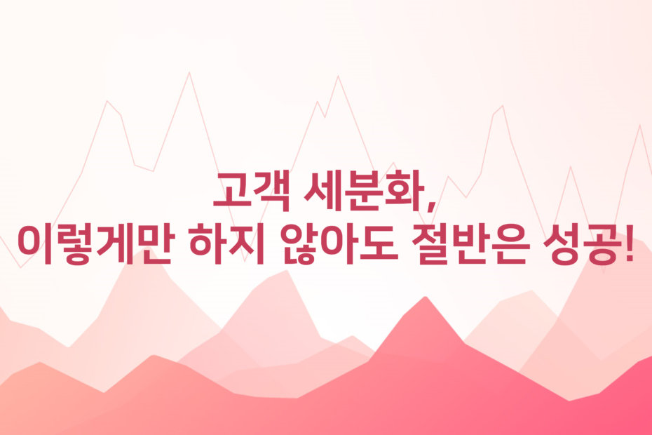 고객 세분화, 이렇게만 하지 않아도 성공