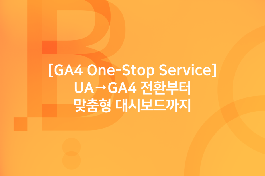 UA→GA4 전환부터 맞춤형 대시보드까지, GA4 One-Stop Service