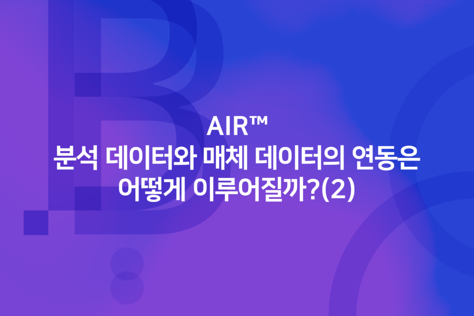 cover_AIR™ 분석 데이터와 매체 데이터의 연동은 어떻게 이루어질까(2)