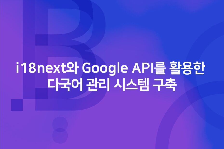 cover_i18next와 Google API를 활용한 다국어 관리 시스템 구축